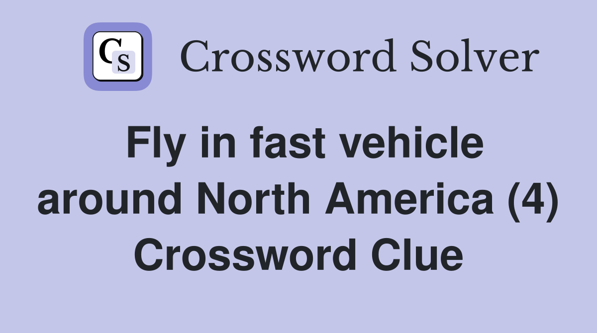 Fly in fast vehicle around North America (4) Crossword Clue