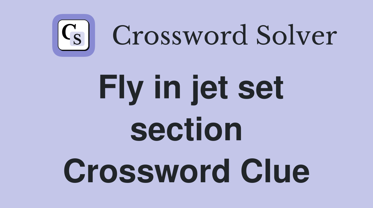 Fly in jet set section Crossword Clue