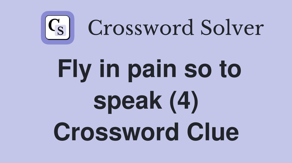 Fly in pain so to speak (4) Crossword Clue