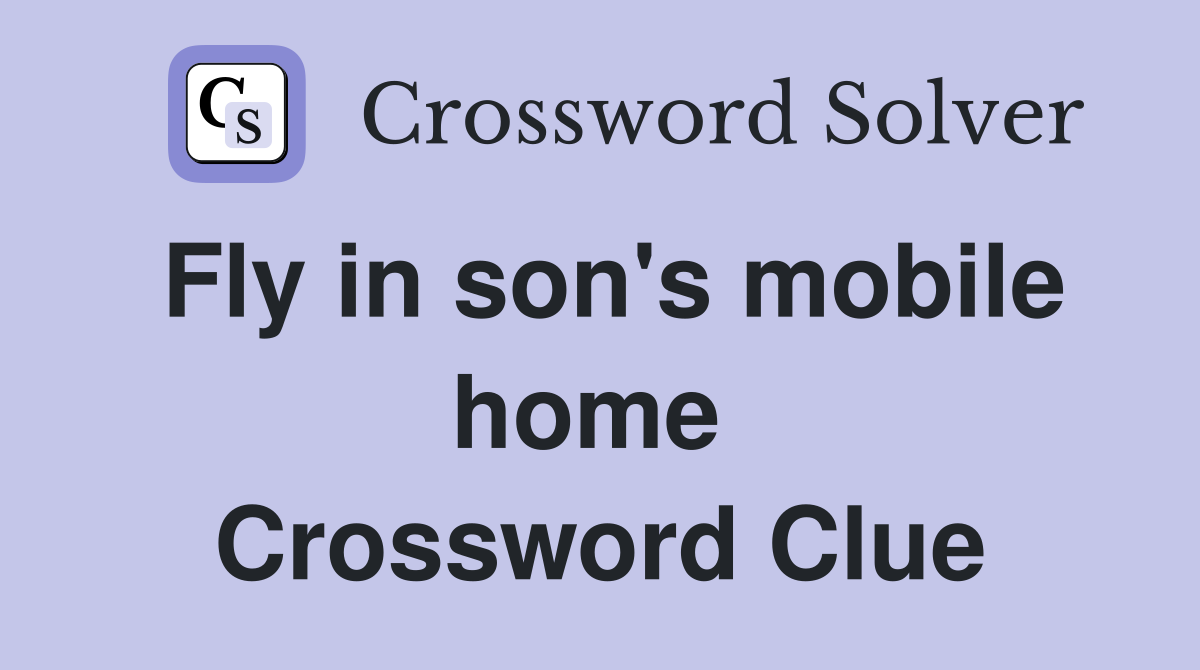 Fly in son's mobile home  Crossword Clue