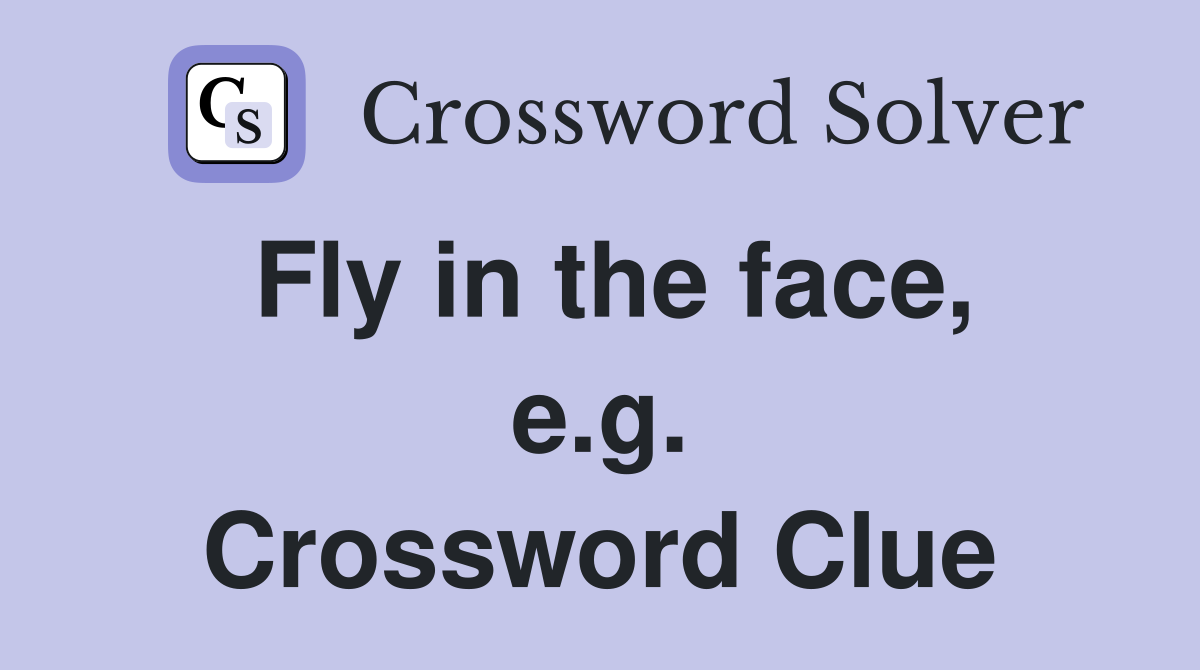 Fly in the face, e.g. Crossword Clue