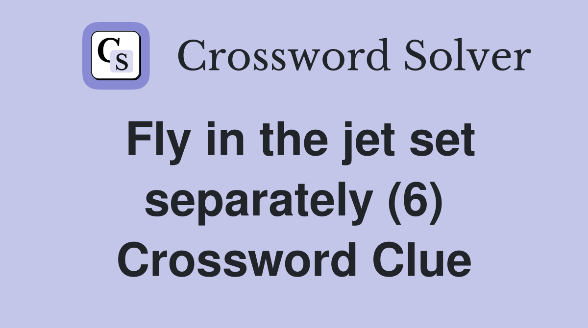 Fly in the jet set separately (6) Crossword Clue