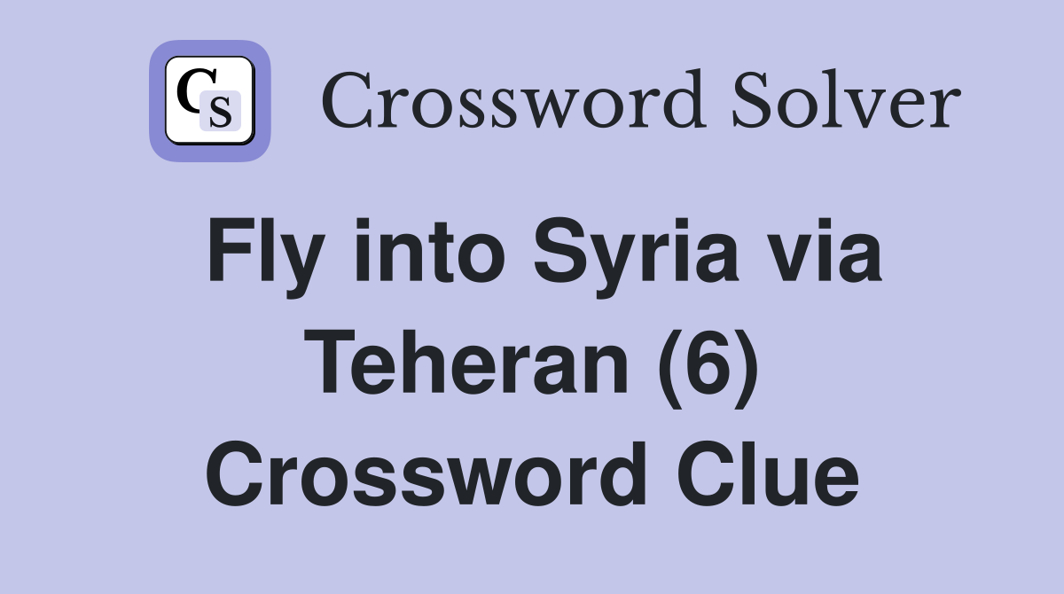 Fly into Syria via Teheran (6) Crossword Clue