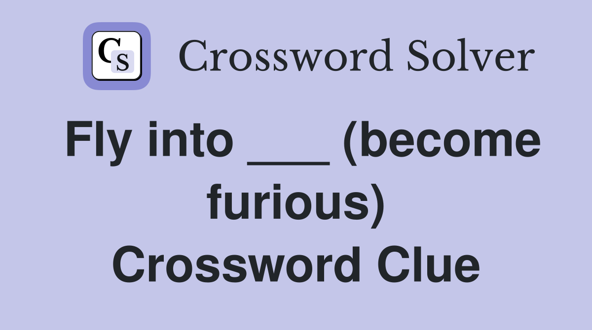 Fly into ___ (become furious) Crossword Clue