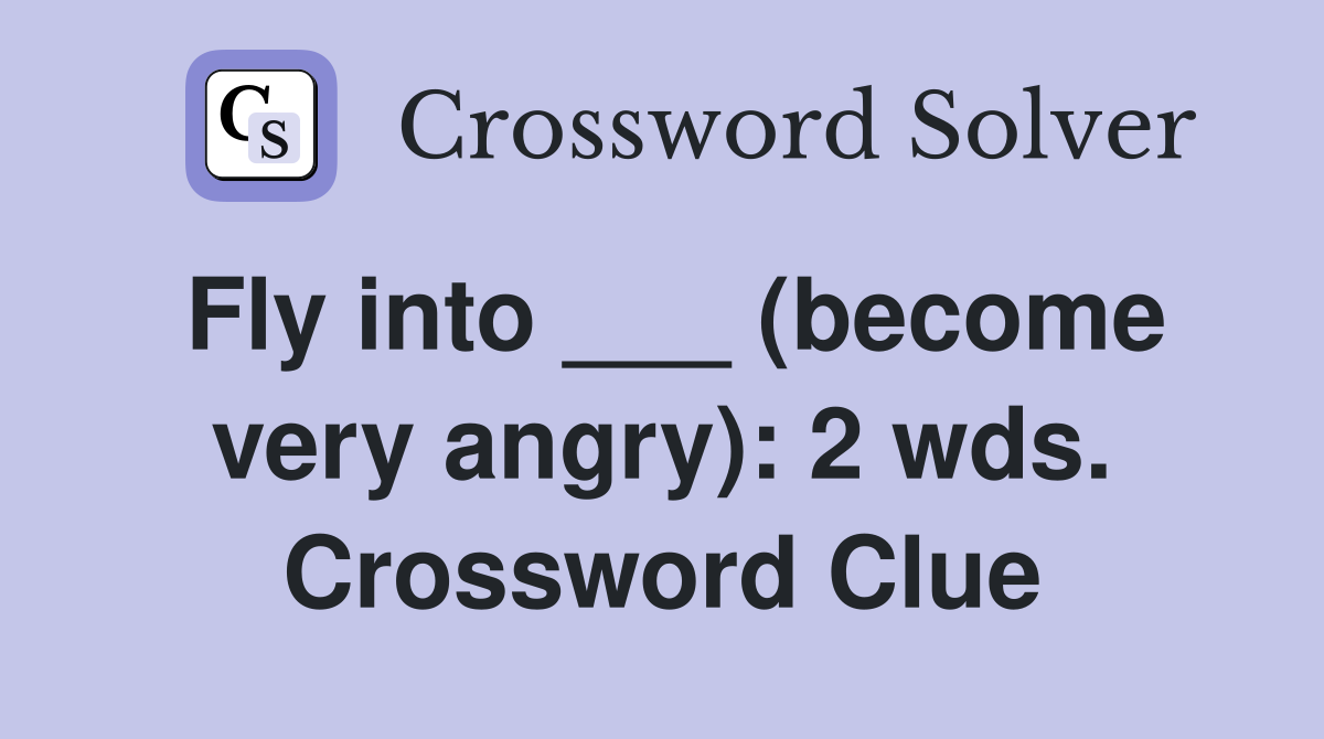 Fly into ___ (become very angry): 2 wds. Crossword Clue