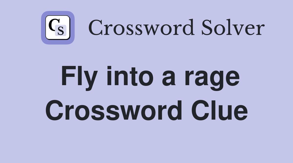 Fly into a rage Crossword Clue