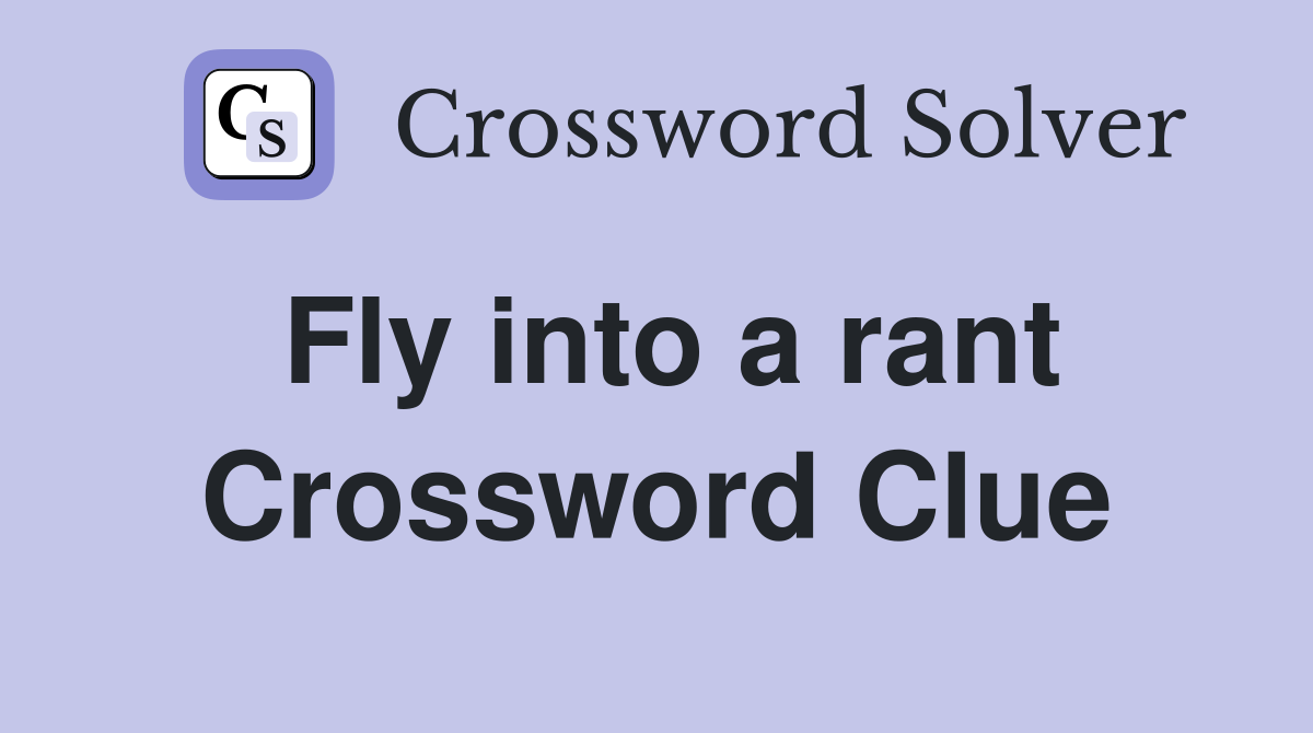 Fly into a rant Crossword Clue
