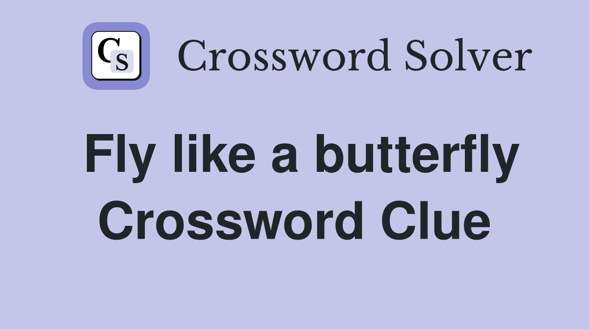Fly like a butterfly Crossword Clue