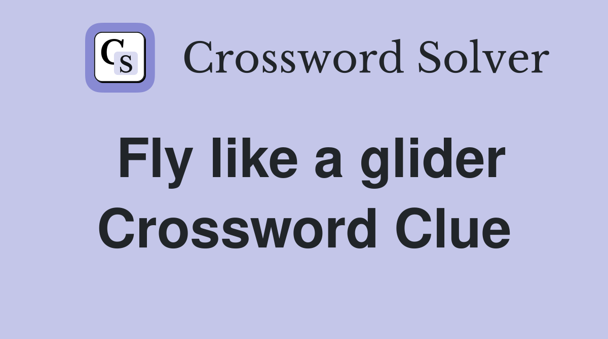 Fly like a glider Crossword Clue