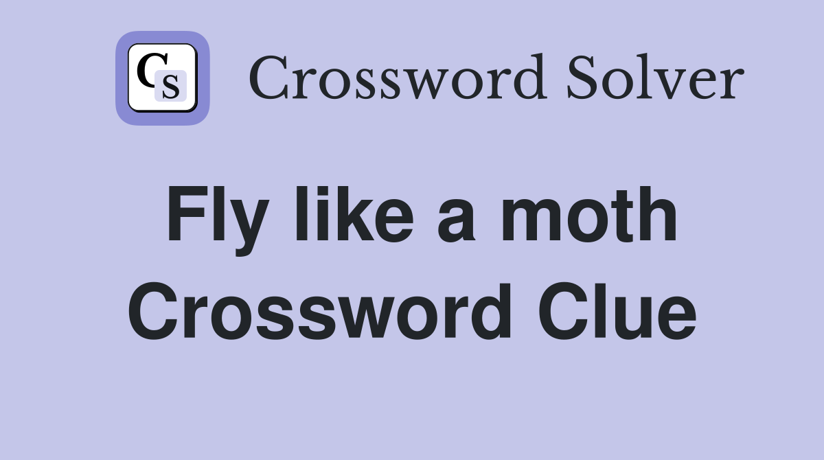 Fly like a moth Crossword Clue