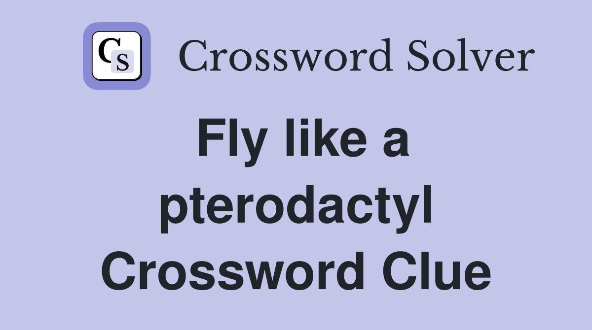 Fly like a pterodactyl Crossword Clue