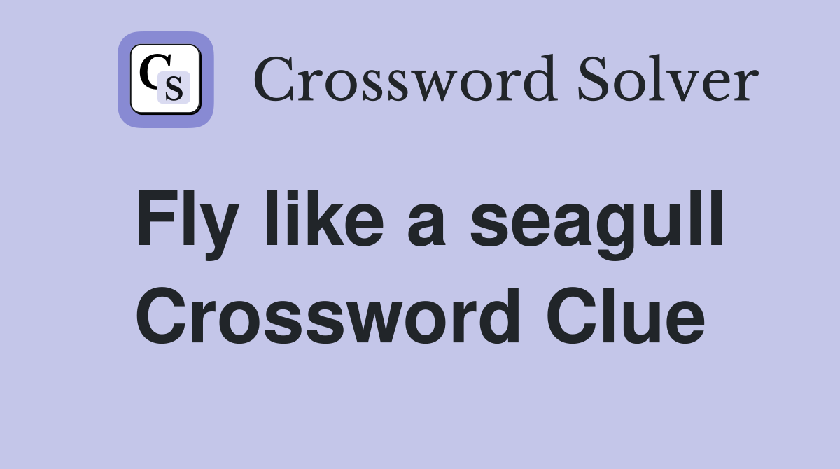 Fly like a seagull Crossword Clue