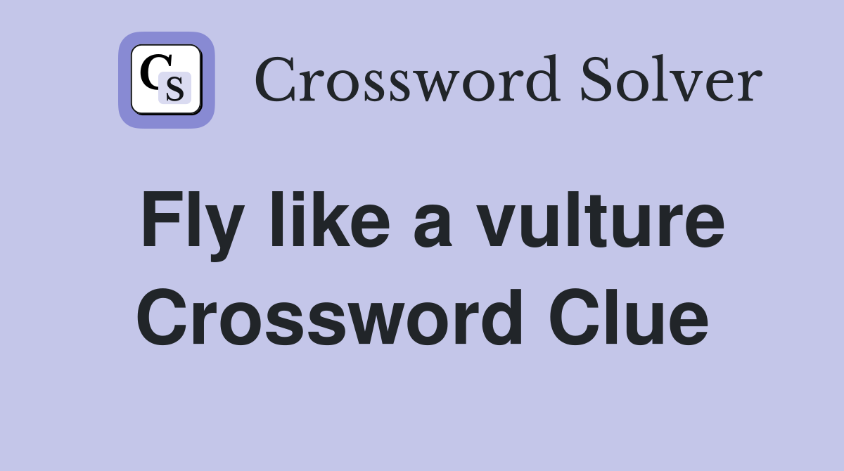 Fly like a vulture Crossword Clue