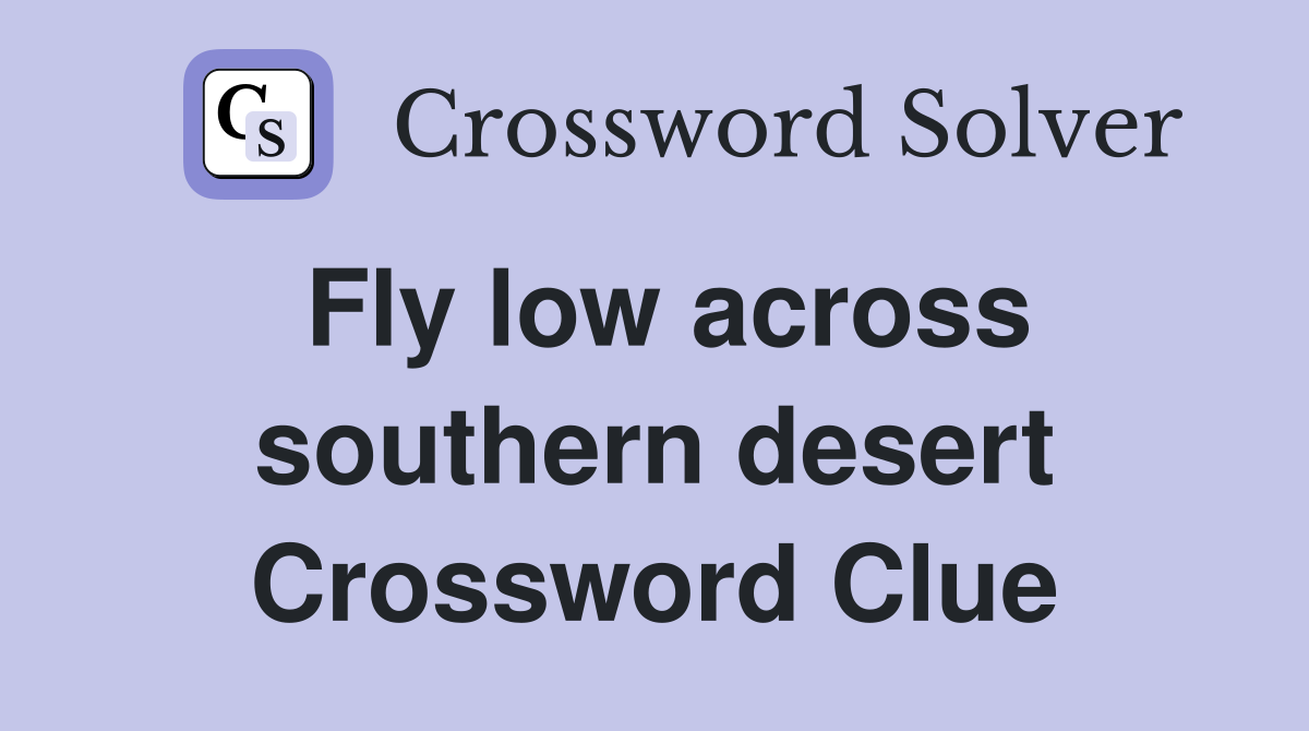 Fly low across southern desert Crossword Clue