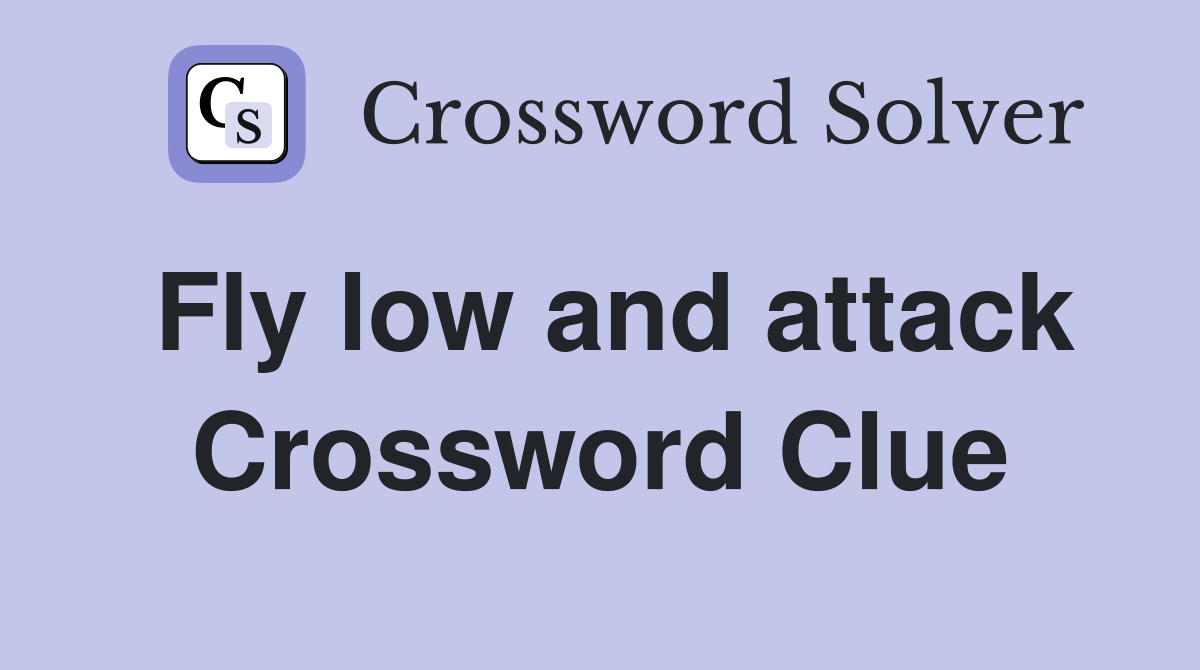 Fly low and attack Crossword Clue