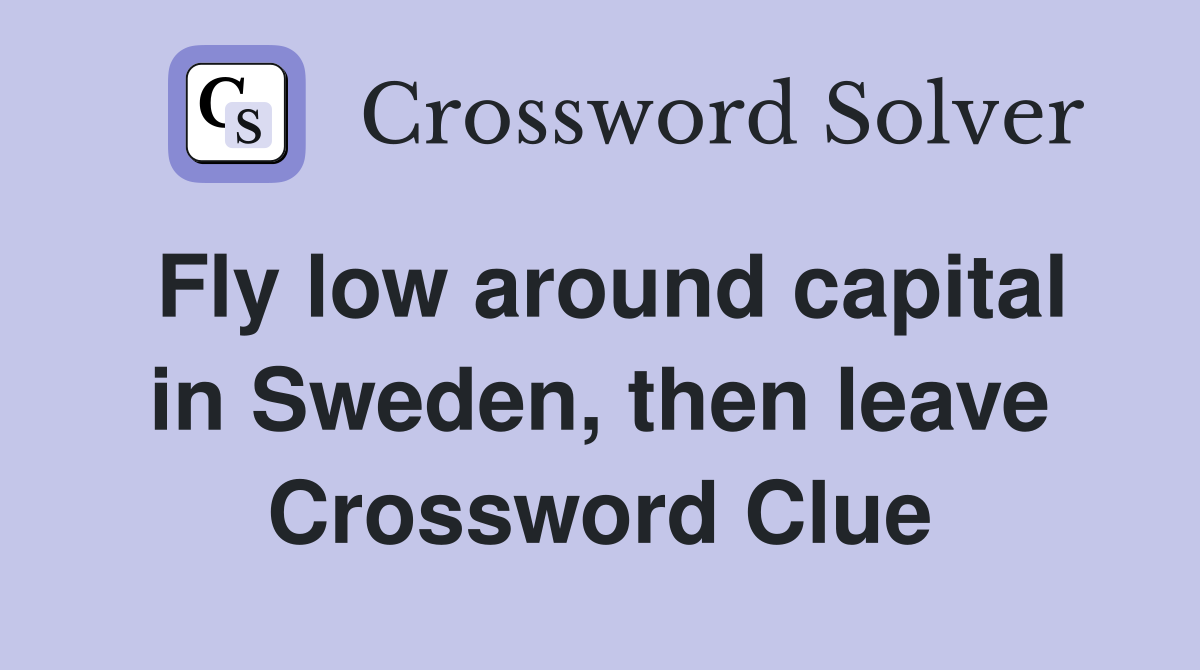 Fly low around capital in Sweden, then leave Crossword Clue