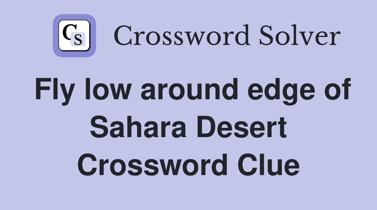 Fly low around edge of Sahara Desert Crossword Clue