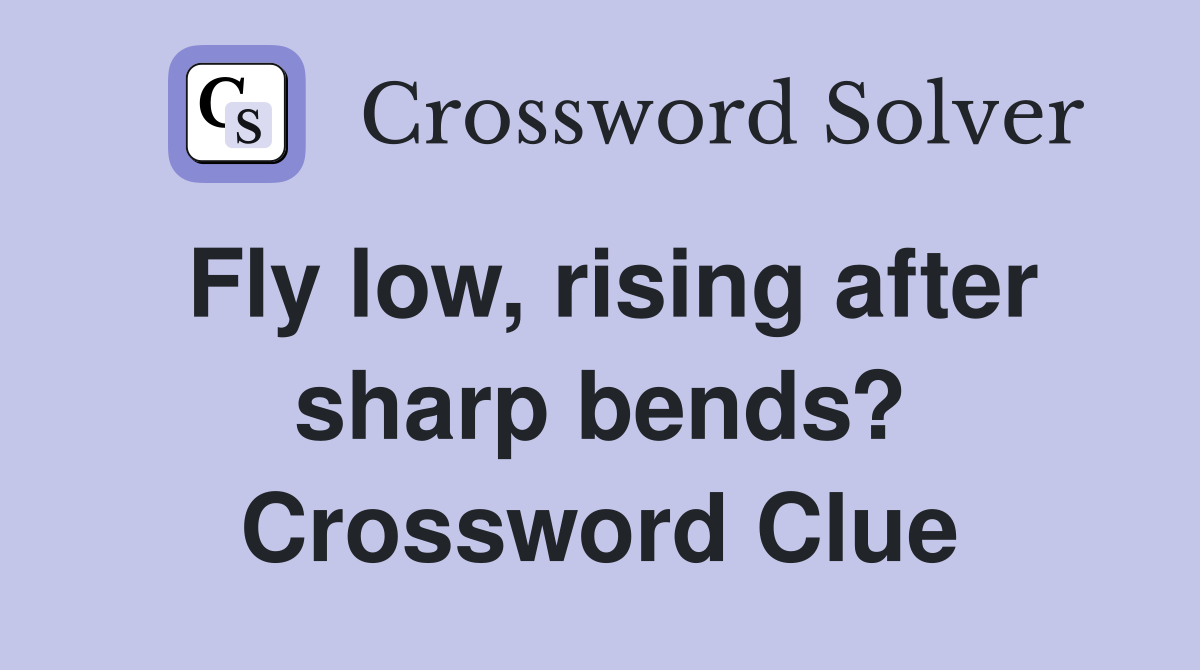 Fly low, rising after sharp bends? Crossword Clue