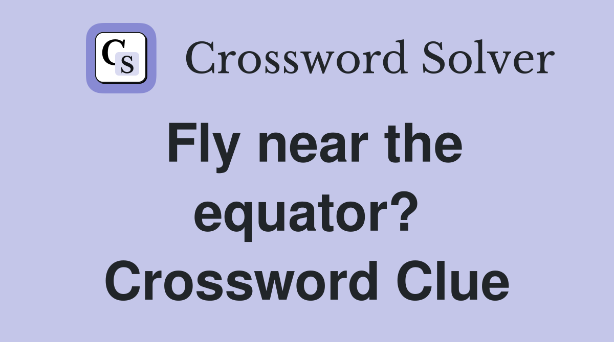 Fly near the equator? Crossword Clue