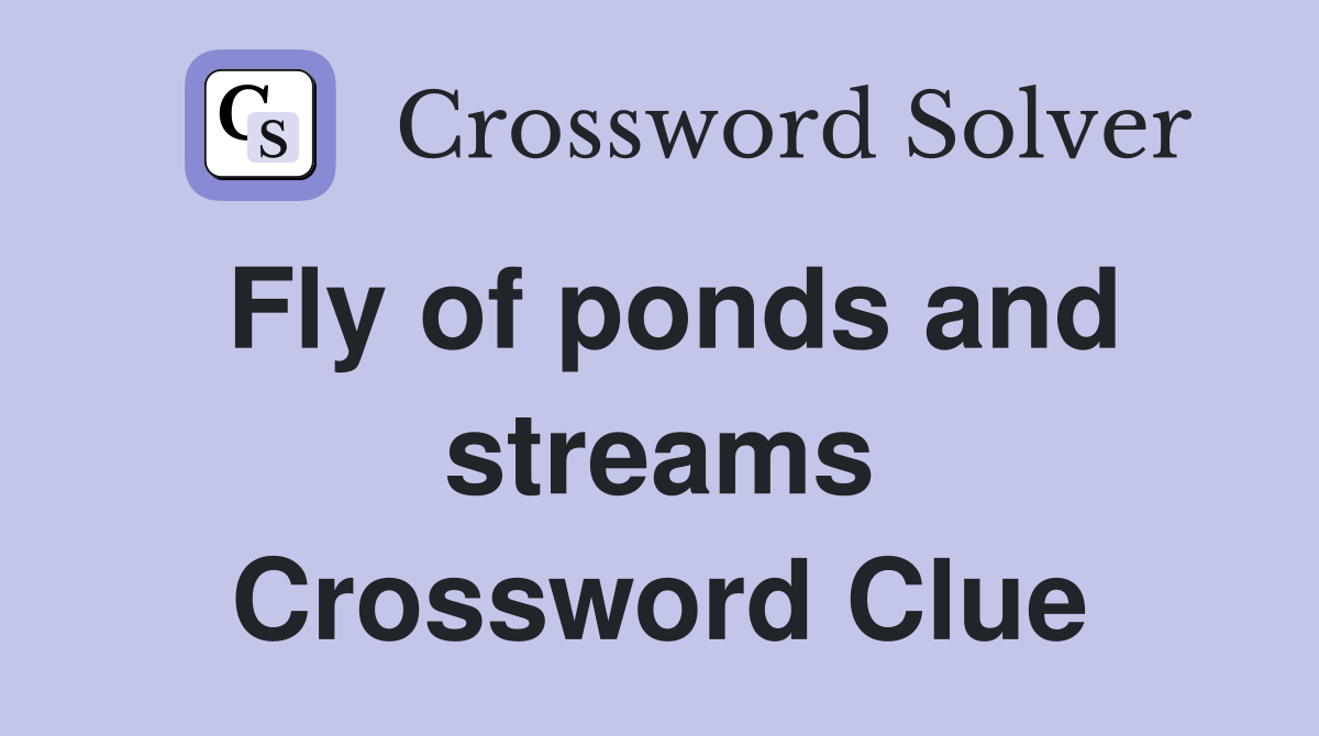 Fly of ponds and streams Crossword Clue