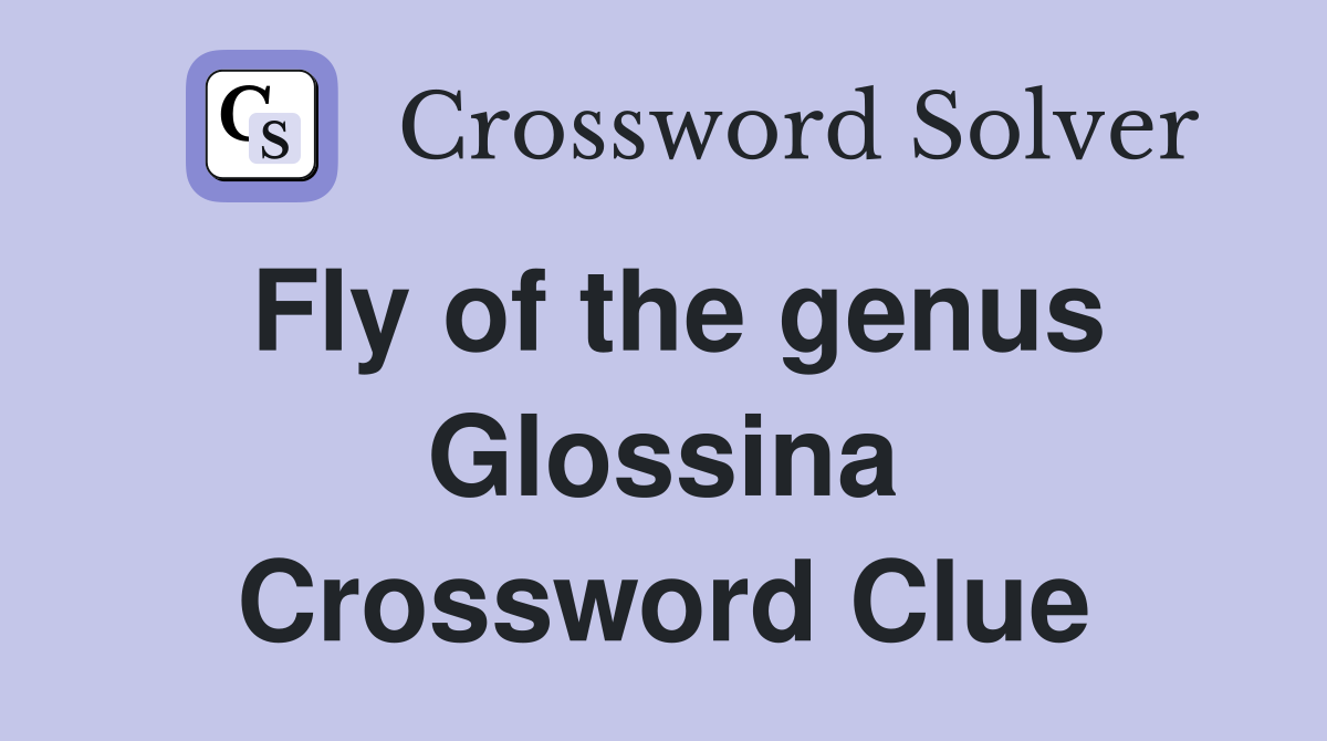 Fly of the genus Glossina Crossword Clue