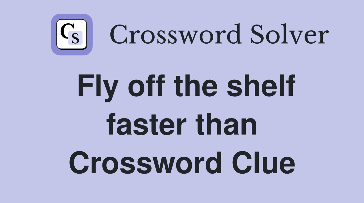 Fly off the shelf faster than Crossword Clue