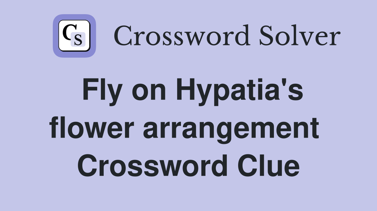 Fly on Hypatia's flower arrangement  Crossword Clue