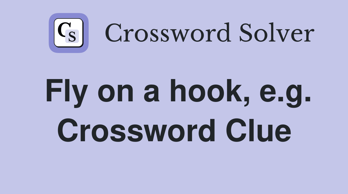 Fly on a hook, e.g. Crossword Clue