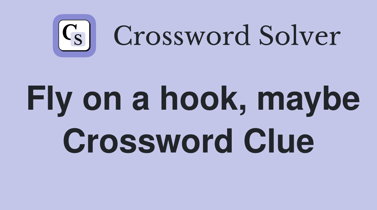 Fly on a hook, maybe Crossword Clue