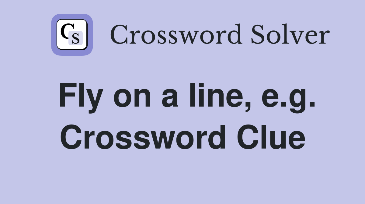 Fly on a line, e.g. Crossword Clue