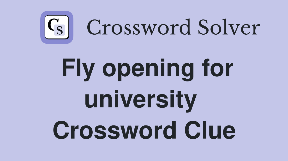 Fly opening for university  Crossword Clue
