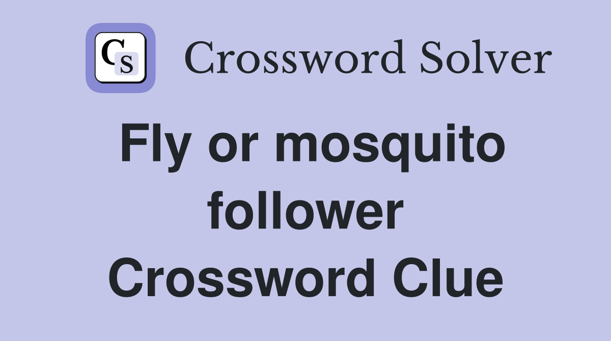 Fly or mosquito follower Crossword Clue