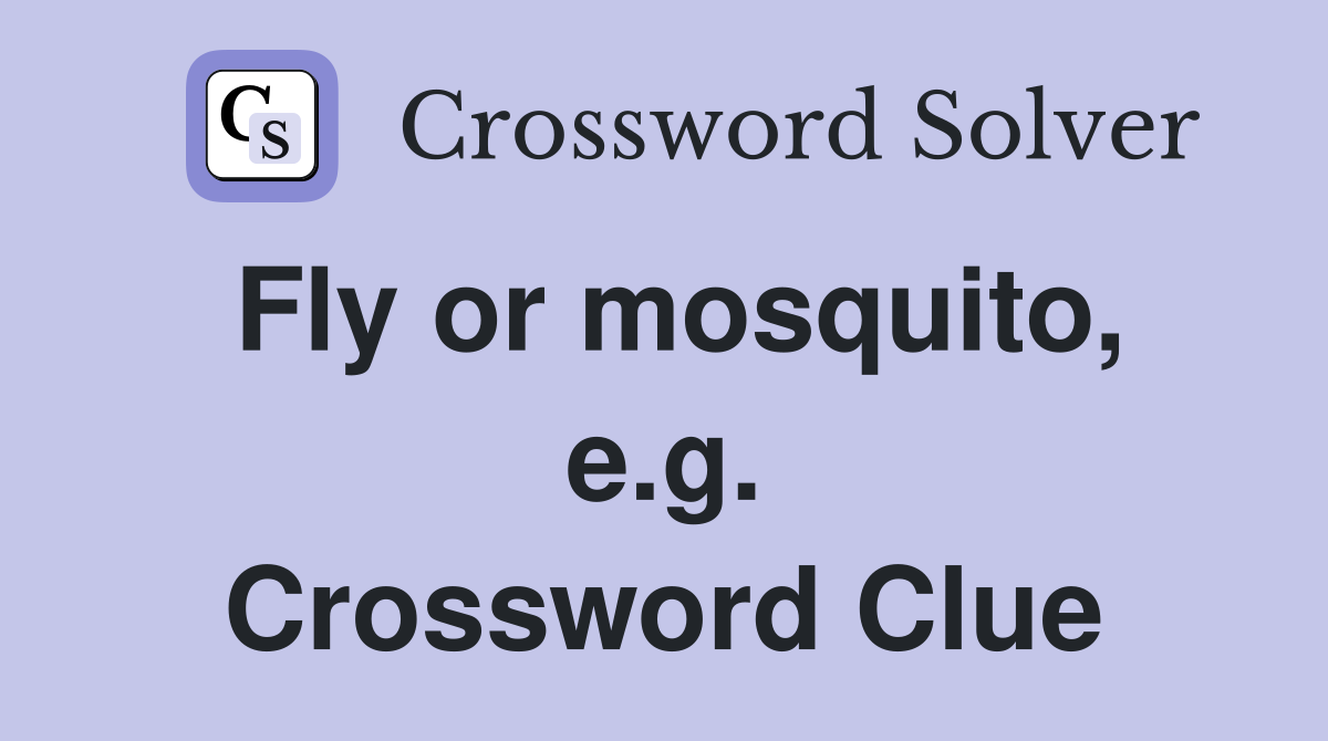Fly or mosquito, e.g. Crossword Clue