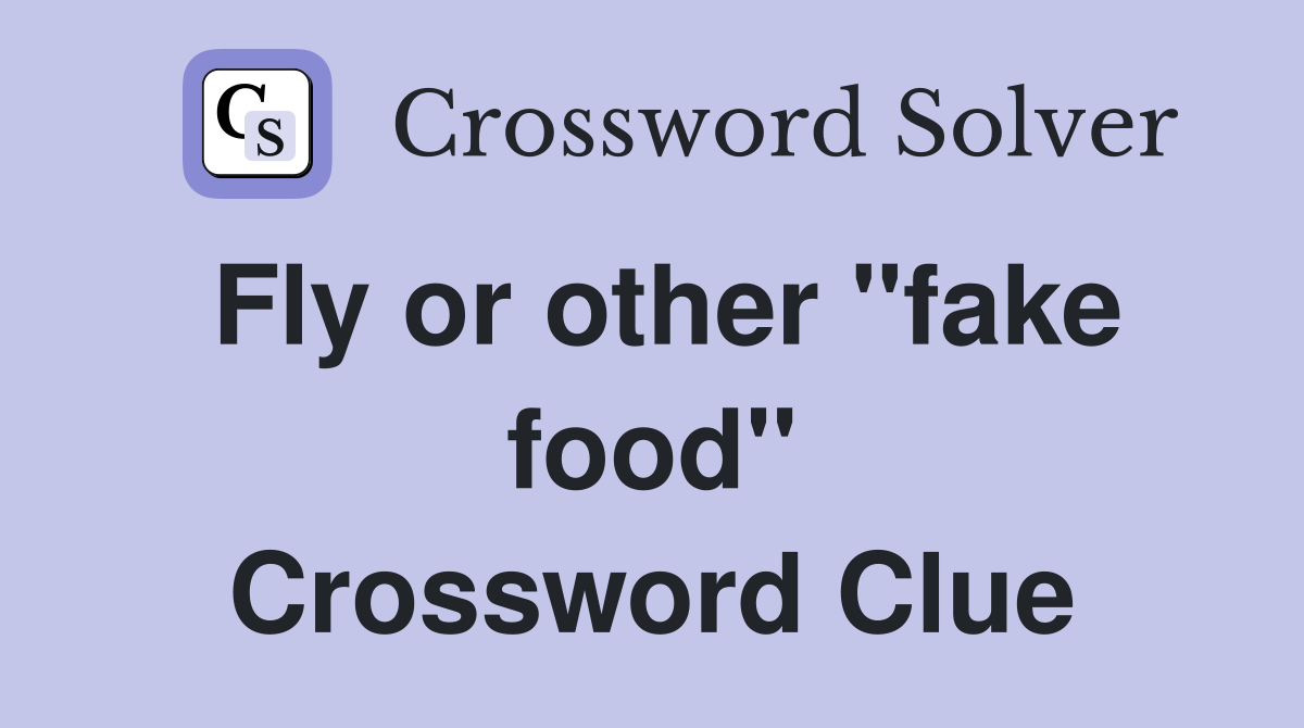 Fly or other "fake food" Crossword Clue