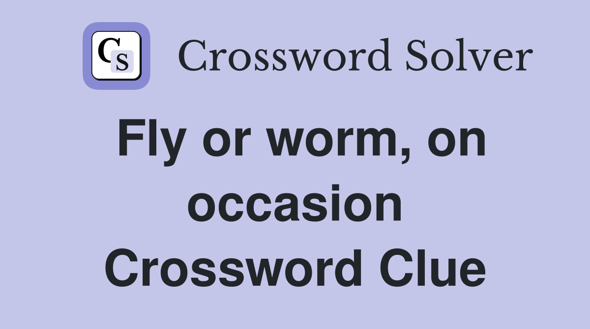Fly or worm, on occasion Crossword Clue