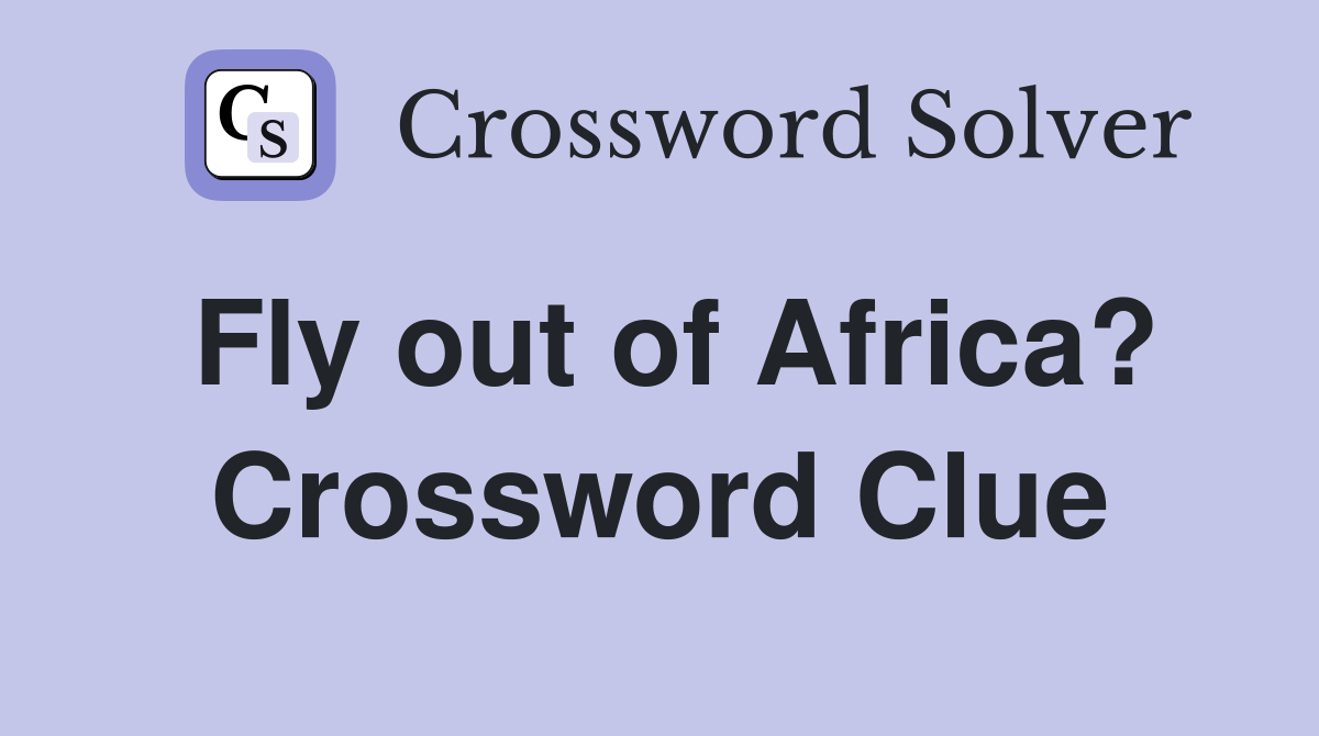 Fly out of Africa? Crossword Clue