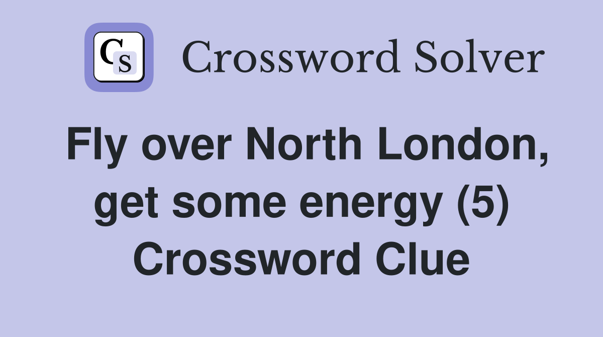Fly over North London, get some energy (5) Crossword Clue