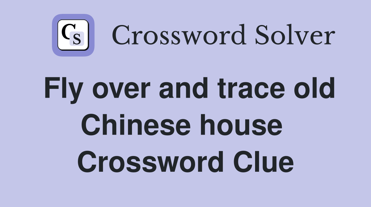 Fly over and trace old Chinese house  Crossword Clue