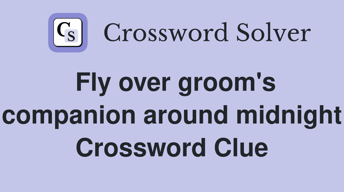 Fly over groom's companion around midnight Crossword Clue
