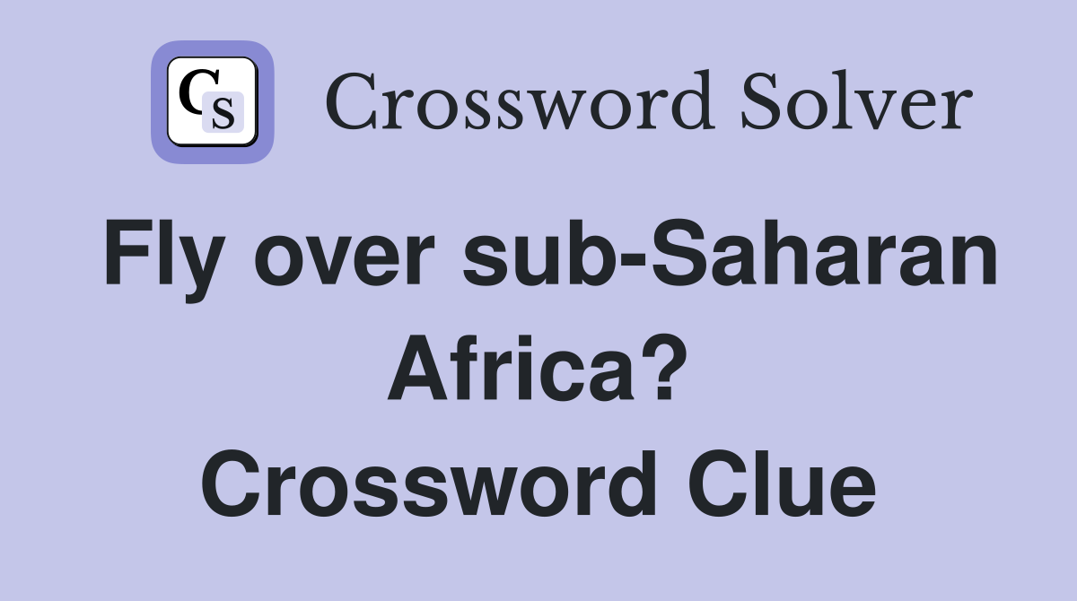 Fly over sub-Saharan Africa? Crossword Clue
