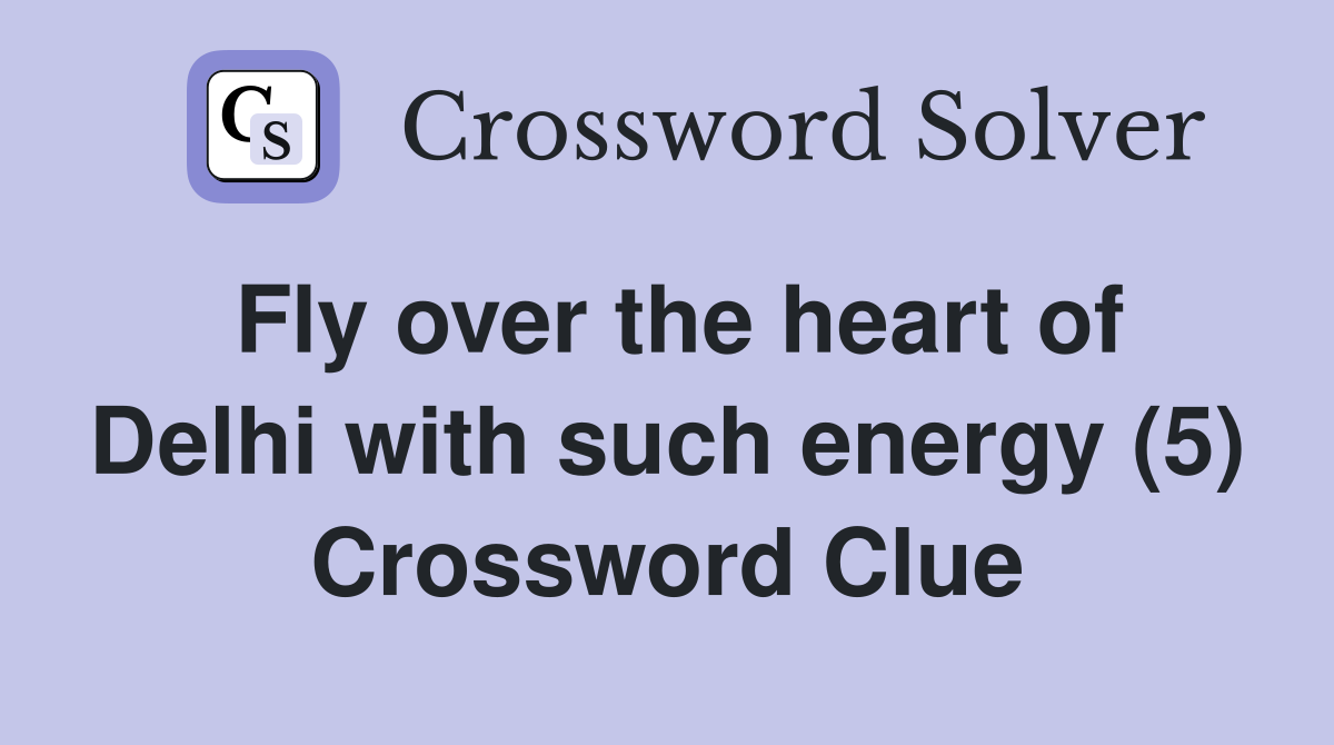 Fly over the heart of Delhi with such energy (5) Crossword Clue