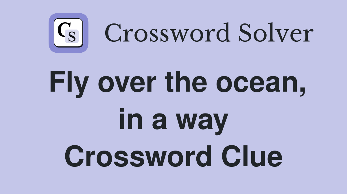 Fly over the ocean, in a way Crossword Clue