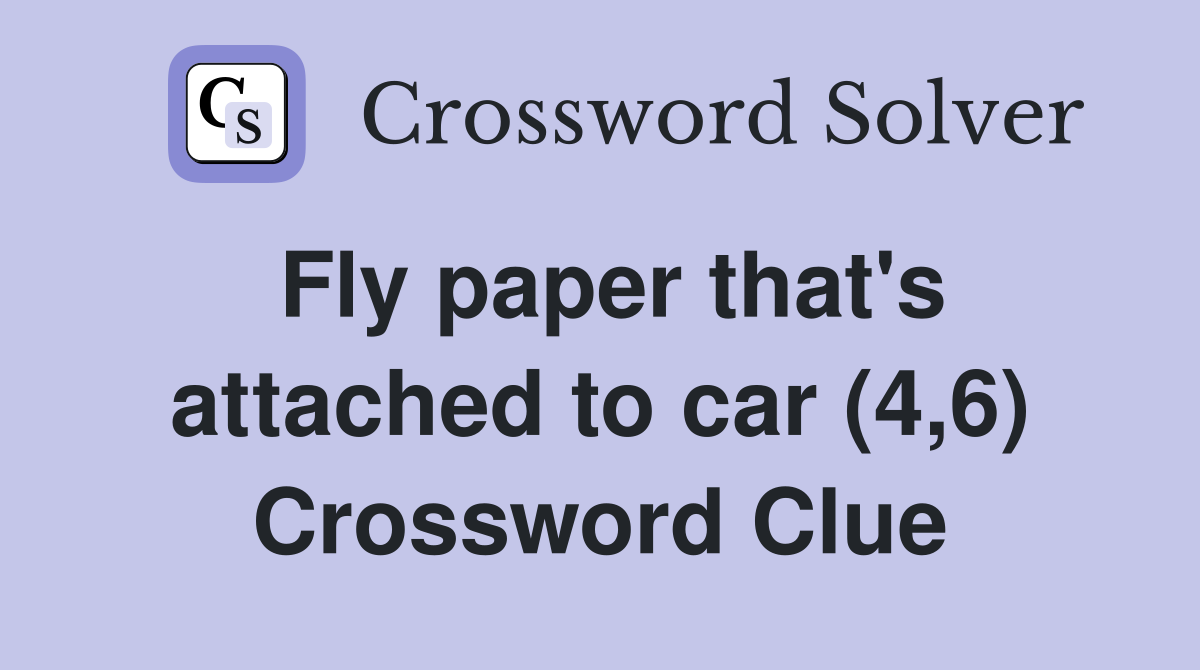 Fly paper that's attached to car (4,6) Crossword Clue
