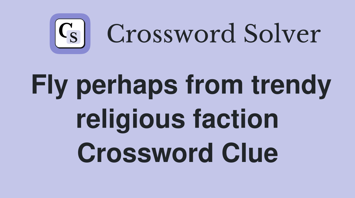 Fly perhaps from trendy religious faction Crossword Clue