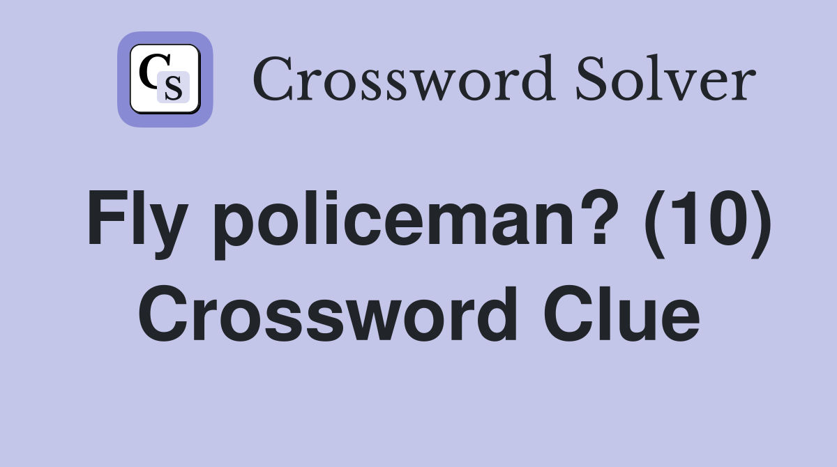 Fly policeman? (10) Crossword Clue