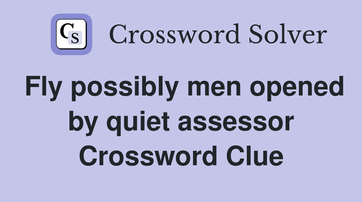 Fly possibly men opened by quiet assessor Crossword Clue