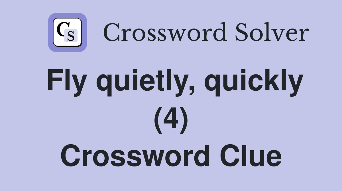 Fly quietly, quickly (4) Crossword Clue