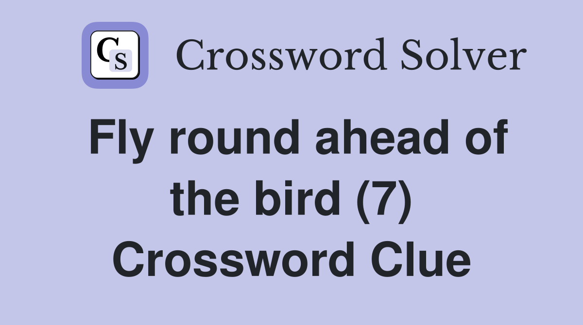 Fly round ahead of the bird (7) Crossword Clue