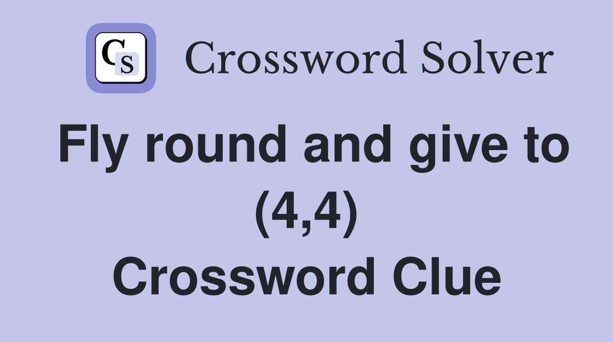 Fly round and give to (4,4) Crossword Clue