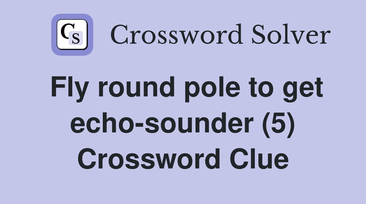 Fly round pole to get echo-sounder (5) Crossword Clue